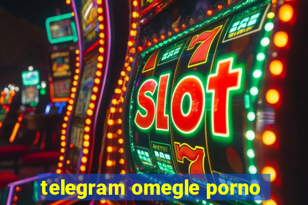 telegram omegle porno